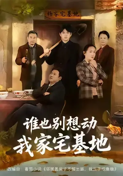 《谁也别想动我家宅基地》短剧1-57集HD高清免费在线观看_《谁也别想动我家宅基地》无广告流畅播放_《谁也别想动我家宅基地》网盘资源免费下载